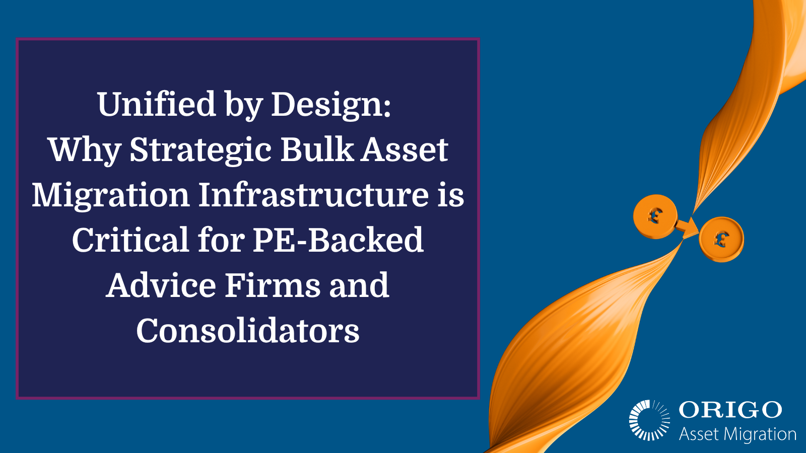 Unified by Design: Why Strategic Bulk Asset Migration Infrastructure is Critical for PE-Backed Advice Firms and Consolidators